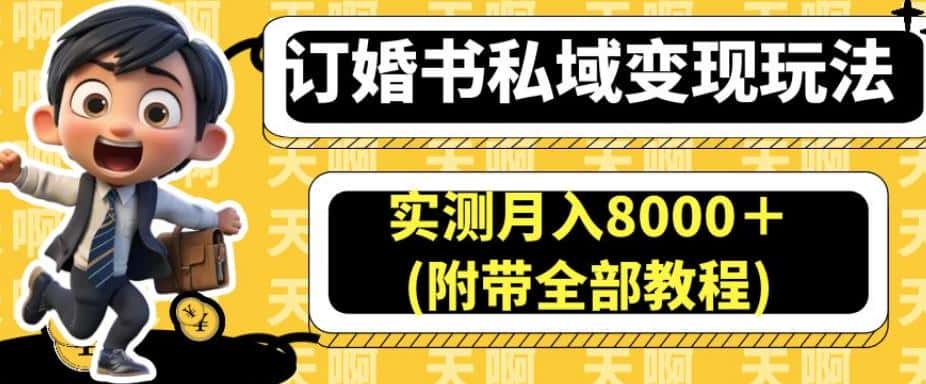 订婚书私域变现玩法，实测月入8000＋(附带全部教程)【揭秘】-优优云创