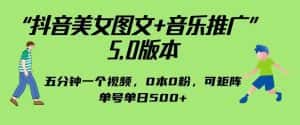 抖音美女图文+音乐推广5.0版本，单日单号500+，0本0粉可矩阵，五分钟一个视频【揭秘】-优优云创