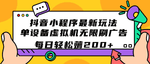 （7371期）抖音小程序最新玩法  单设备虚拟机无限刷广告 每日轻松薅200+-优优云创