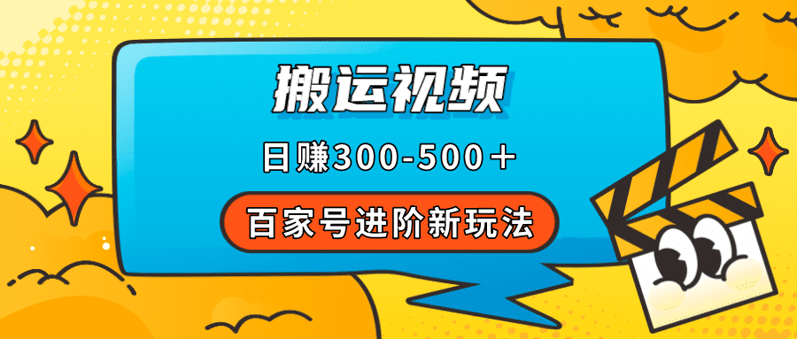 （7382期）百家号进阶新玩法，靠搬运视频，轻松日赚500＋，附详细操作流程-优优云创