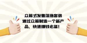 （7387期）众筹式·发售落地套装：通过众筹制造一个新产品，快速赚钱必备！-优优云创