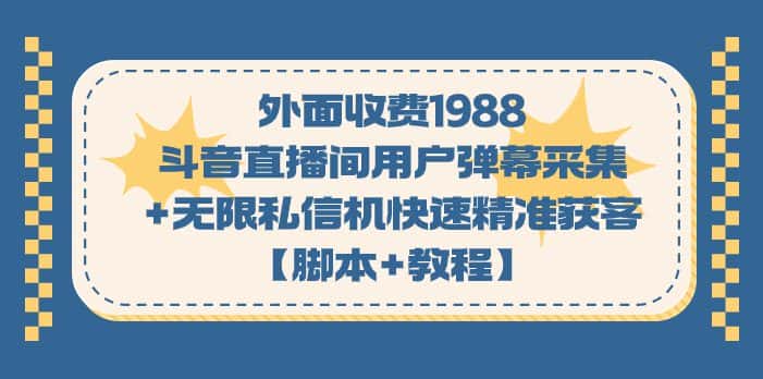 （7402期）外面收费1988斗音直播间用户弹幕采集+无限私信机快速精准获客【脚本+教程】-副业吧