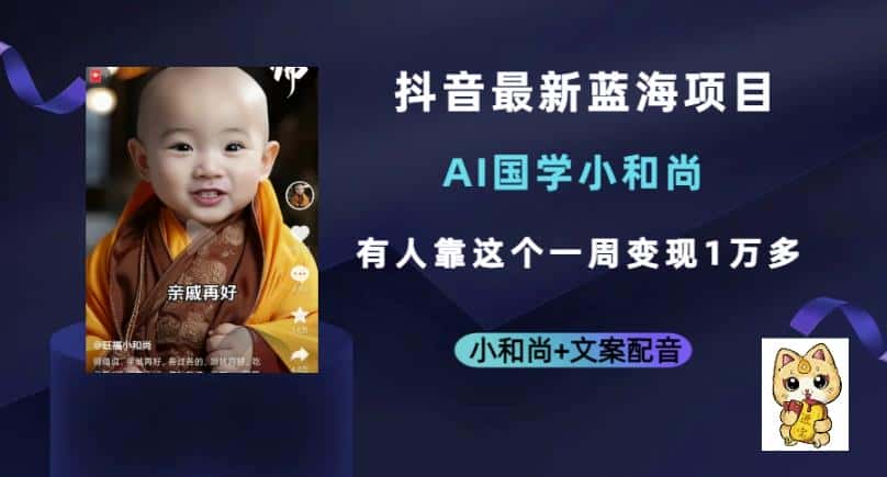 抖音最新蓝海项目，AI国学小和尚，有人一周变现1万多【揭秘】-副业吧