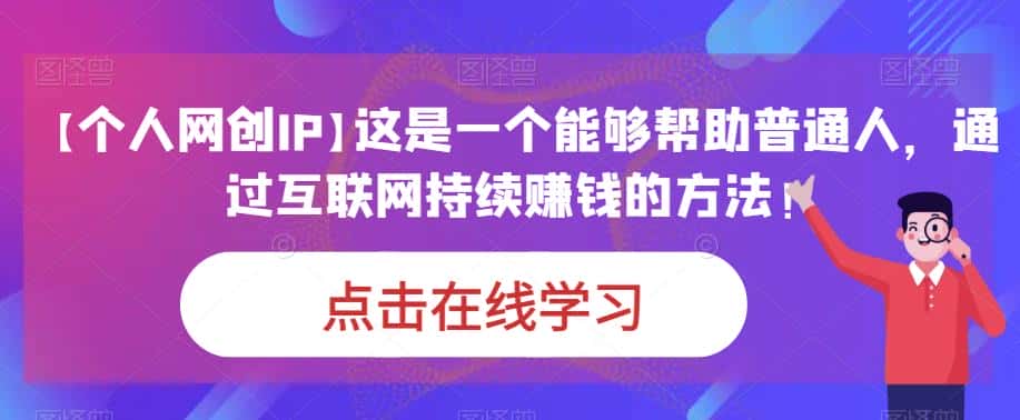 【个人网创IP】这是一个能够帮助普通人，通过互联网持续赚钱的方法！-优优云创