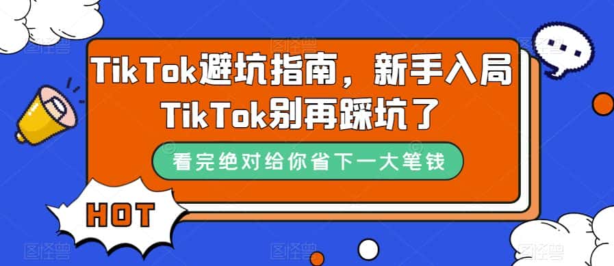 （7460期）TikTok·避坑指南，新手入局Tk别再踩坑了（10节课）-优优云创
