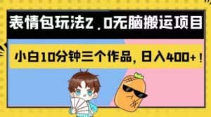 表情包玩法2.0无脑搬运项目，小白10分钟三个作品，日入400+！【揭秘】-优优云创