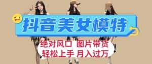 抖音美女模特图片带货，每天半小时发两张图片，月入过万，轻松躺赚【揭秘】-优优云创