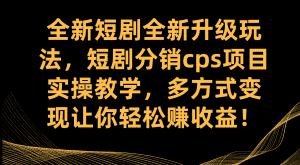 （7507期）全新短剧全新升级玩法，短剧分销cps项目实操教学 多方式变现让你轻松赚收益-优优云创