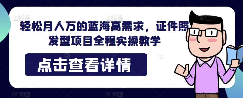 轻松月人万的蓝海高需求，证件照发型项目全程实操教学【揭秘】-优优云创