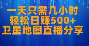 一天只需几小时，轻松日赚500+，卫星地图直播项目分享【揭秘】-优优云创