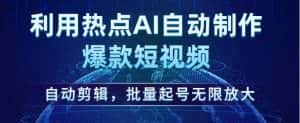 利用热点AI自动制作爆款短视频，自动剪辑，批量起号无限放大【揭秘】-优优云创