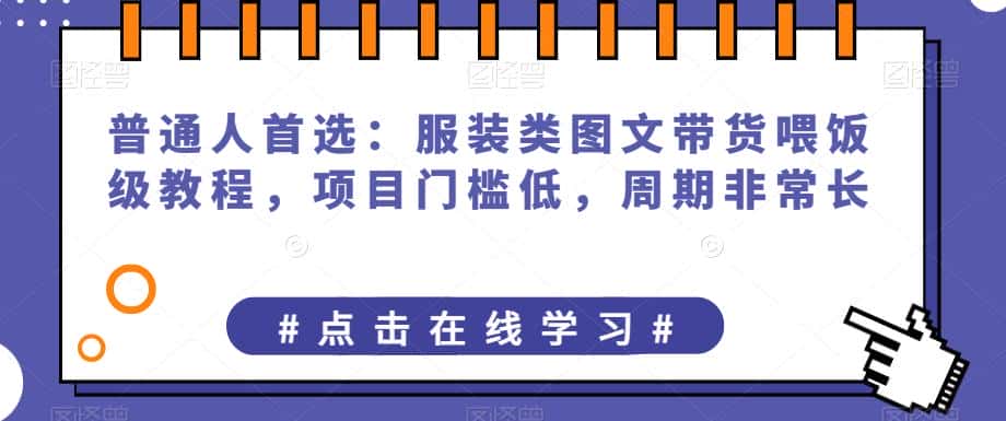 普通人首选：服装类图文带货喂饭级教程，项目门槛低，周期非常长-优优云创