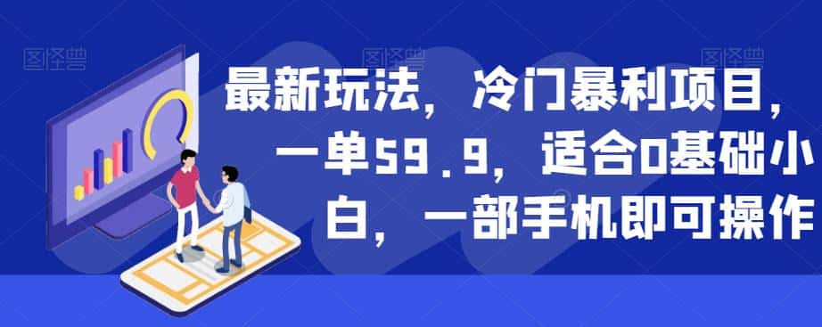 最新玩法，冷门暴利项目，一单59.9，适合0基础小白，一部手机即可操作【揭秘】-优优云创