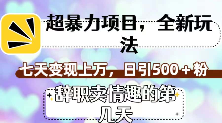 （7569期）超暴利项目，全新玩法（辞职卖情趣的第几天），七天变现上万，日引500+粉-优优云创