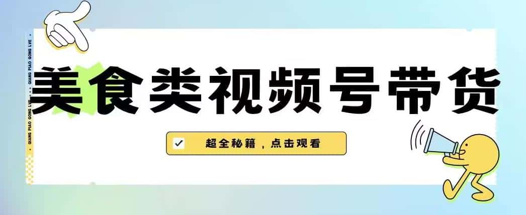 2023年视频号最新玩法，美食类视频号带货【内含去重方法】-优优云创