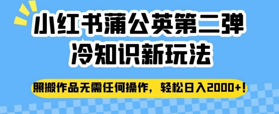 小红书蒲公英第二弹冷知识新玩法，照搬作品无需任何操作，轻松日入2000+【揭秘】-优优云创