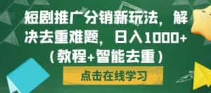 短剧推广分销新玩法，解决去重难题，日入1000+（教程+智能去重）【揭秘】-优优云创