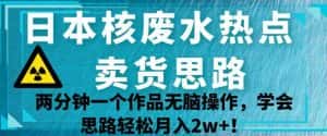 日本核废水热点卖货思路，两分钟一个作品无脑操作，学会思路轻松月入2w+【揭秘】-优优云创