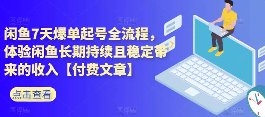 闲鱼7天爆单起号全流程，体验闲鱼长期持续且稳定带来的收入【付费文章】-副业吧