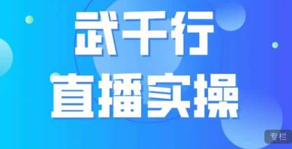 武千行直播实操课，账号定位、带货账号搭建、选品等-副业吧