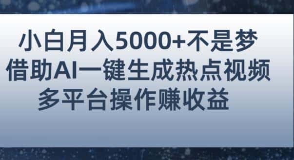 小白也能轻松月赚5000+！利用AI智能生成热点视频，全网多平台赚钱攻略【揭秘】-副业吧