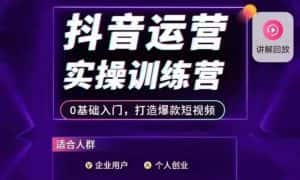 抖音运营实操训练营，0基础入门，打造爆款短视频-优优云创