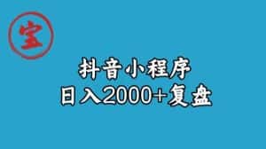 宝哥抖音小程序日入2000+玩法复盘-优优云创