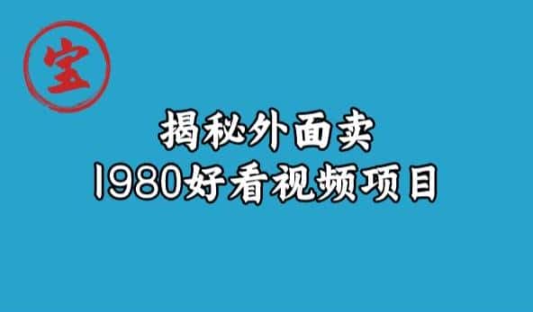 宝哥揭秘外面卖1980好看视频项目，投入时间少，操作难度低-优优云创