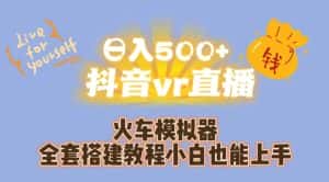 日入500+抖音vr直播火车模拟器全套搭建教程小白也能上手-优优云创