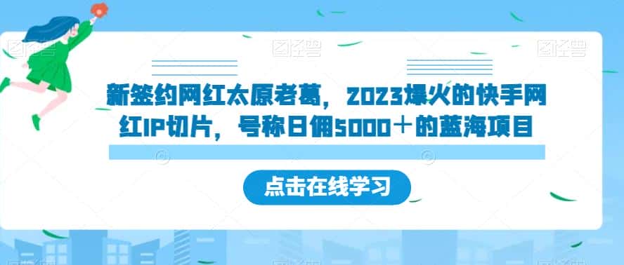 新签约网红太原老葛，2023爆火的快手网红IP切片，号称日佣5000＋的蓝海项目【揭秘】-副业吧