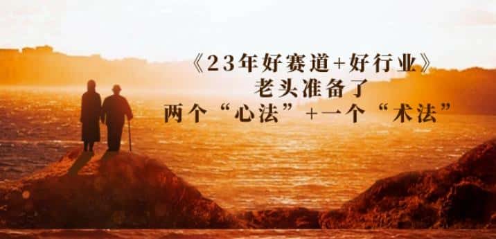 某收费文章《23年好赛道+好行业》老头准备了两个“心法”+一个“术法”-副业吧