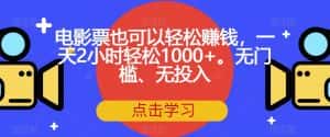 电影票也可以轻松赚钱，一天2小时轻松1000+。无门槛、无投入【揭秘】-副业吧