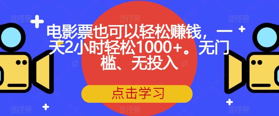 电影票也可以轻松赚钱，一天2小时轻松1000+。无门槛、无投入【揭秘】-副业吧