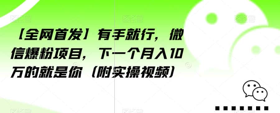 【全网首发】有手就行，微信爆粉项目，下一个月入10万的就是你（附实操视频）【揭秘】-优优云创网