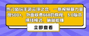 热门必玩手游云顶之弈，一条视频暴力变现500+，外面收费668的教程，3.0版本搞钱模式，躺就能赚-优优云创