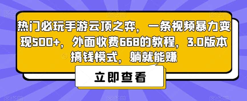 热门必玩手游云顶之弈，一条视频暴力变现500+，外面收费668的教程，3.0版本搞钱模式，躺就能赚-优优云创