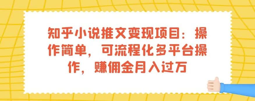 知乎小说推文变现项目：操作简单，可流程化多平台操作，赚佣金月入过万-优优云创
