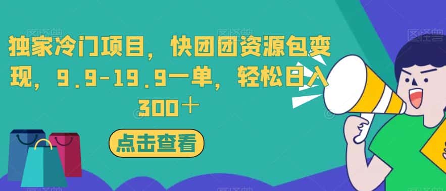 独家冷门项目，快团团资源包变现，9.9-19.9一单，轻松日入300＋【揭秘】-优优云创