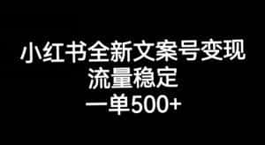 小红书全新文案号变现，流量稳定，一单收入500+-优优云创