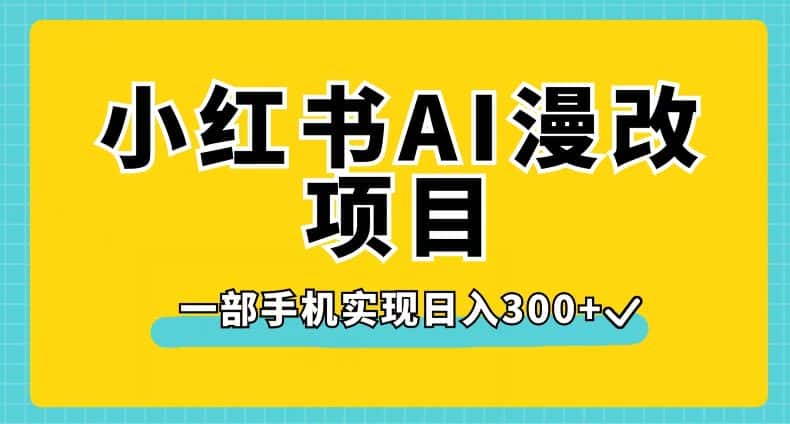 小红书AI漫改项目，一部手机实现日入300+【揭秘】-优优云创网