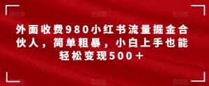 外面收费980小红书流量掘金合伙人，简单粗暴，小白上手也能轻松变现500＋【揭秘】-优优云创网