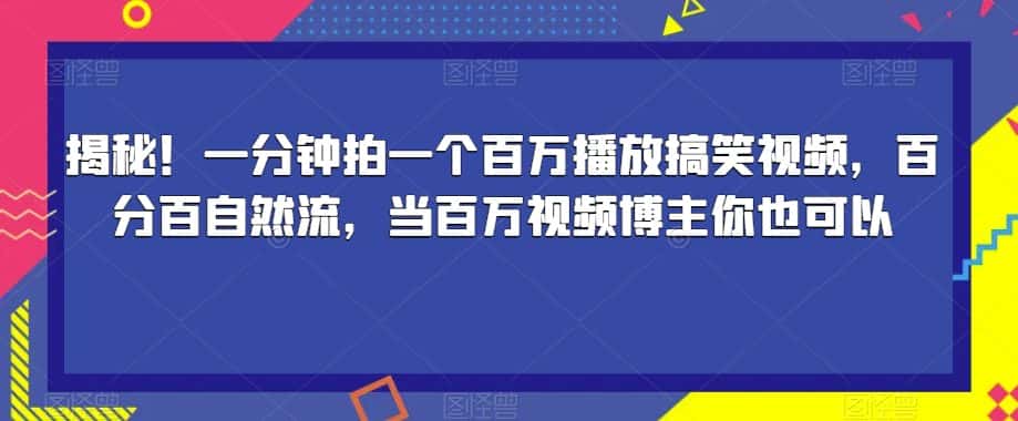 揭秘！一分钟拍一个百万播放搞笑视频，百分百自然流，当百万视频博主你也可以-副业吧