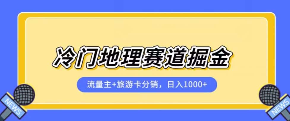 冷门地理赛道流量主+旅游卡分销全新课程，日入四位数，小白容易上手-副业吧