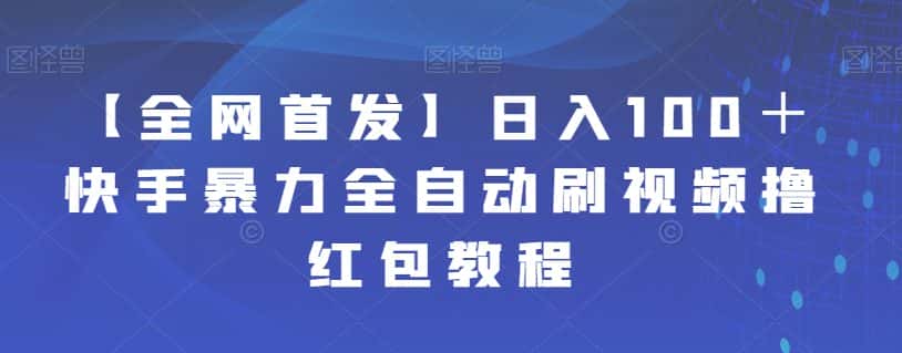 【全网首发】日入100＋快手暴力全自动刷视频撸红包教程-副业吧