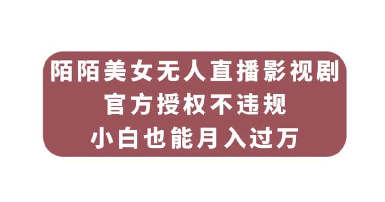 陌陌美女无人直播影视剧，官方授权不违规不封号，小白也能月入过万-优优云创