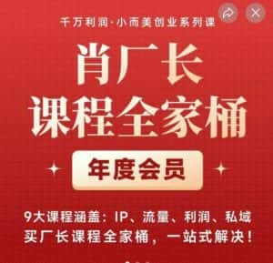 肖厂长课程全家桶，​9大课程涵盖:IP、流量、利润、私域、买厂长课程全家桶，一站式解决！-优优云创