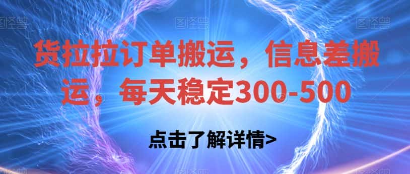 货拉拉订单搬运，信息差搬运，每天稳定300-500【揭秘】-优优云创