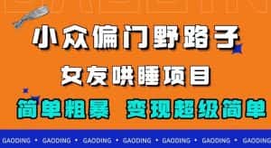 小众偏门野路子，女友哄睡项目，简单粗暴，轻松日入500＋【揭秘】-优优云创