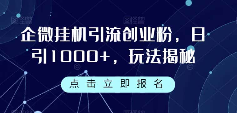 企微挂机引流创业粉，日引1000+，玩法揭秘-优优云创