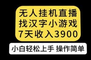 无人直播找汉字小游戏新玩法，7天收益3900，小白轻松上手人人可操作【揭秘】-优优云创
